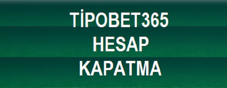 tipobet365 hesap kapatma