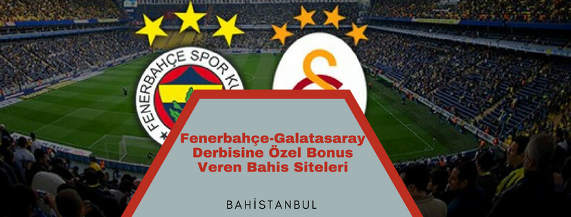 Galatasaray-Fenerbahçe Derbisine Özel Bonus Veren Bahis Siteleri