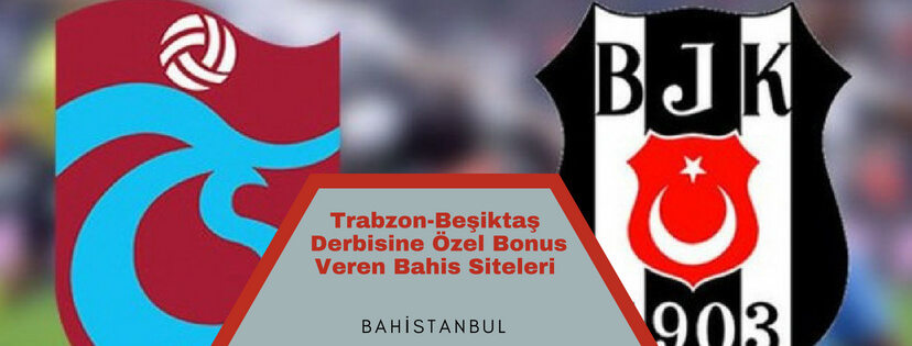 Trabzon-Beşiktaş Derbisine Özel Bonus Veren Bahis Siteleri