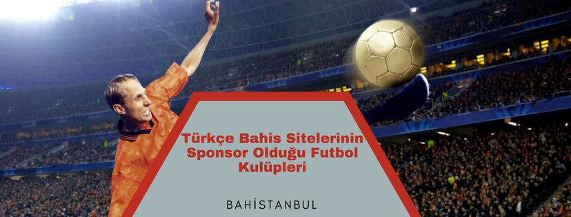 Türkçe Bahis Sitelerinin Sponsor Olduğu Futbol Kulüpleri